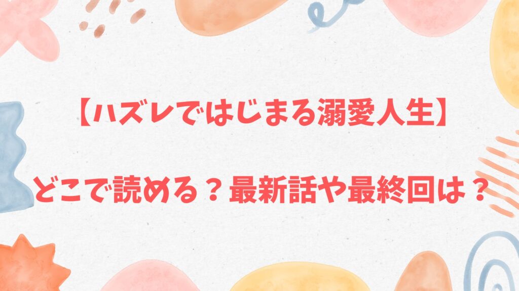 「ハズレではじまる溺愛人生」の最新話や最終回