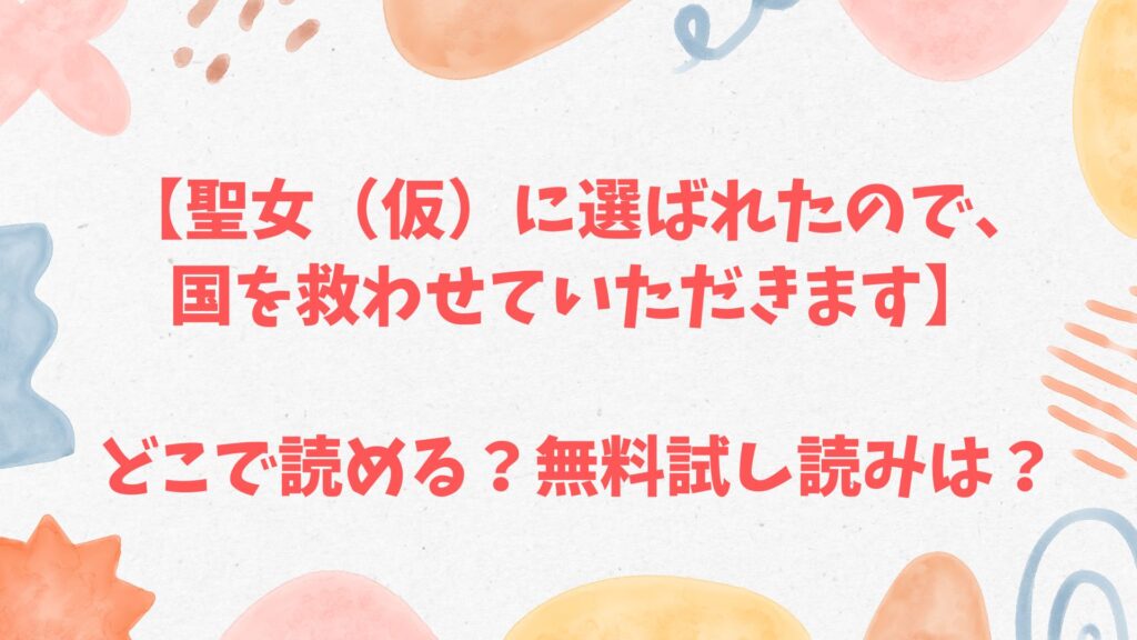 「聖女（仮）に選ばれたので、国を救わせていただきます」の無料