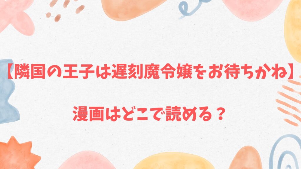 「隣国の王子は遅刻魔令嬢をお待ちかね」の漫画